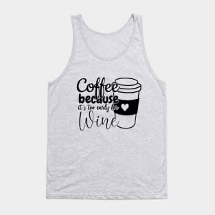 Coffee because its too early for wine Tank Top